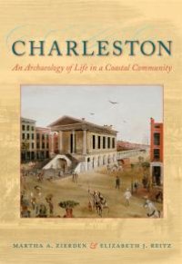 cover of the book Charleston: An Archaeology of Life in a Coastal Community