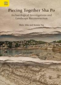 cover of the book Piecing Together Sha Po: Archaeological Investigations and Landscape Reconstruction