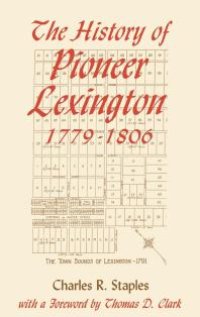 cover of the book The History of Pioneer Lexington, 1779-1806