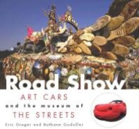 cover of the book Road Show: Art Cars and the Museum of the Streets