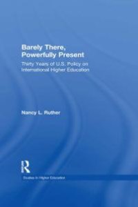 cover of the book Barely There, Powerfully Present: Years of US Policy on International Higher Education