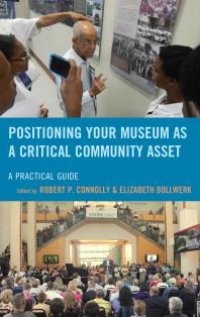 cover of the book Positioning Your Museum as a Critical Community Asset: A Practical Guide