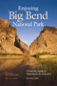 cover of the book Enjoying Big Bend National Park: A Friendly Guide to Adventures for Everyone