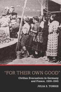 cover of the book 'For Their Own Good': Civilian Evacuations in Germany and France, 1939-1945