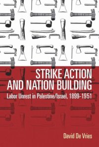 cover of the book Strike Action and Nation Building: Labor Unrest in Palestine/Israel, 1899-1951