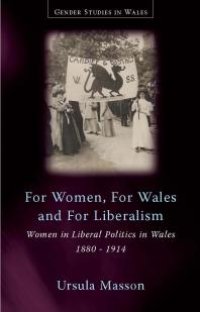 cover of the book For Women, For Wales and For Liberalism: Women in Liberal Politics in Wales, 1880-1914