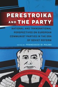 cover of the book Perestroika and the Party: National and Transnational Perspectives on European Communist Parties in the Era of Soviet Reform