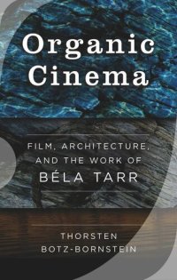 cover of the book Organic Cinema: Film, Architecture, and the Work of Béla Tarr