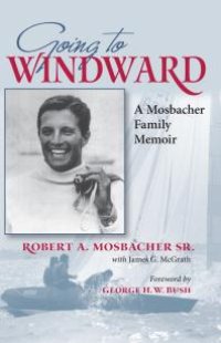 cover of the book Going to Windward: A Mosbacher Family Memoir