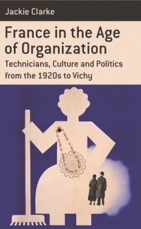 cover of the book France in the Age of Organization: Factory, Home and Nation from the 1920s to Vichy