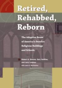 cover of the book Retired, Rehabbed, Reborn: The Adaptive Reuse of America’s Derelict Religious Buildings and Schools