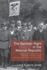 cover of the book The German Right in the Weimar Republic: Studies in the History of German Conservatism, Nationalism, and Antisemitism