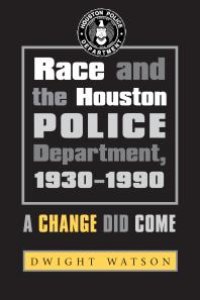 cover of the book Race and the Houston Police Department, 1930-1990: A Change Did Come