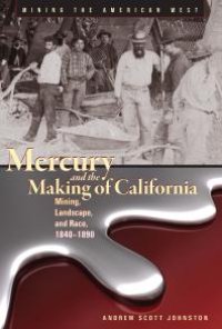 cover of the book Mercury and the Making of California: Mining, Landscape, and Race, 1840-1890