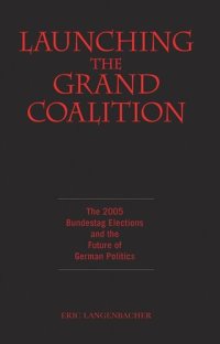 cover of the book Launching the Grand Coalition: The 2005 Bundestag Election and the Future of German Politics