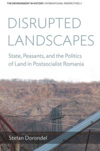 cover of the book Disrupted Landscapes: State, Peasants and the Politics of Land in Postsocialist Romania