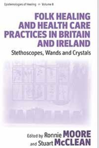 cover of the book Folk Healing and Health Care Practices in Britain and Ireland: Stethoscopes, Wands and Crystals