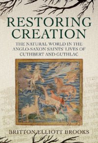 cover of the book Restoring Creation: The Natural World in the Anglo-Saxon Saints' Lives of Cuthbert and Guthlac