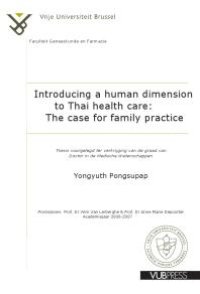 cover of the book Introducing a Human Dimension to Thai Health Care: the Case for Family Practice : Thesis Submitted in Fulfilment of the Requirements for the Award of the Degree of Doctor in the Medical Sciences by Yongyuth Pongsupap