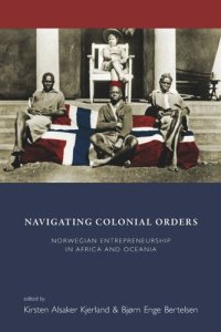 cover of the book Navigating Colonial Orders: Norwegian Entrepreneurship in Africa and Oceania