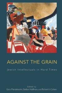 cover of the book Against the Grain: Jewish Intellectuals in Hard Times