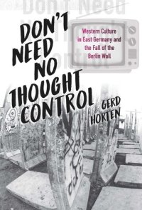 cover of the book Don't Need No Thought Control: Western Culture in East Germany and the Fall of the Berlin Wall