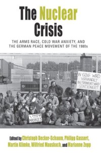 cover of the book The Nuclear Crisis: The Arms Race, Cold War Anxiety, and the German Peace Movement of the 1980s