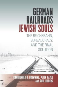 cover of the book German Railroads, Jewish Souls: The Reichsbahn, Bureaucracy, and the Final Solution