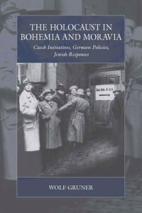 cover of the book The Holocaust in Bohemia and Moravia: Czech Initiatives, German Policies, Jewish Responses