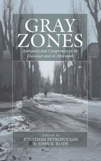 cover of the book Gray Zones: Ambiguity and Compromise in the Holocaust and its Aftermath