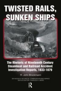 cover of the book Twisted Rails, Sunken Ships: The Rhetoric of Nineteenth Century Steamboat and Railroad Accident Investigation Reports, 1833-1879