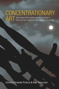 cover of the book Concentrationary Art: Jean Cayrol, the Lazarean and the Everyday in Post-war Film, Literature, Music and the Visual Arts