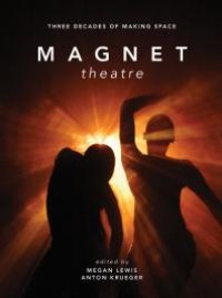 cover of the book Magnet Theatre: Three Decades of Making Space