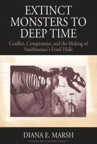 cover of the book Extinct Monsters to Deep Time: Conflict, Compromise, and the Making of Smithsonian's Fossil Halls