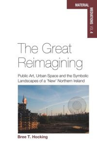 cover of the book The Great Reimagining: Public Art, Urban Space, and the Symbolic Landscapes of a 'New' Northern Ireland