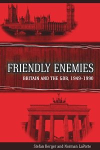 cover of the book Friendly Enemies: Britain and the GDR, 1949-1990