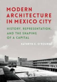 cover of the book Modern Architecture in Mexico City: History, Representation, and the Shaping of a Capital