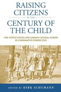 cover of the book Raising Citizens in the 'Century of the Child': The United States and German Central Europe in Comparative Perspective