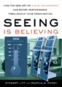 cover of the book Seeing Is Believing: How the New Art of Visual Management Can Boost Performance Throughout Your Organization