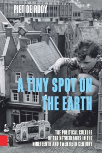 cover of the book A Tiny Spot on the Earth: The Political Culture of the Netherlands in the Nineteenth and Twentieth Centuries