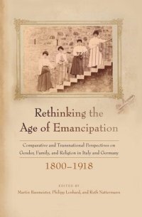 cover of the book Rethinking the Age of Emancipation: Comparative and Transnational Perspectives on Gender, Family, and Religion in Italy and Germany, 1800–1918