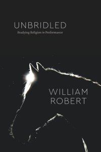 cover of the book Unbridled: Studying Religion in Performance