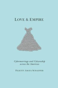 cover of the book Love and Empire: Cybermarriage and Citizenship across the Americas