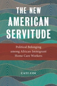 cover of the book The New American Servitude: Political Belonging among African Immigrant Home Care Workers