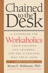 cover of the book Chained to the Desk (Third Edition): A Guidebook for Workaholics, Their Partners and Children, and the Clinicians Who Treat Them