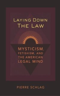 cover of the book Laying Down the Law: Mysticism, Fetishism, and the American Legal Mind