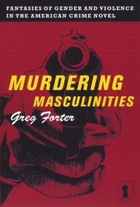 cover of the book Murdering Masculinities: Fantasies of Gender and Violence in the American Crime Novel