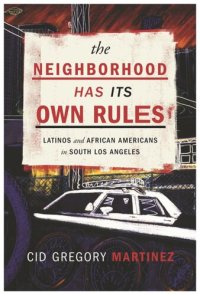 cover of the book The Neighborhood Has Its Own Rules: Latinos and African Americans in South Los Angeles