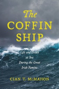 cover of the book The Coffin Ship: Life and Death at Sea during the Great Irish Famine