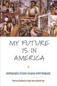 cover of the book My Future Is in America: Autobiographies of Eastern European Jewish Immigrants